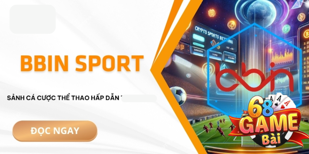 Hướng dẫn tân thủ trải nghiệm sảnh BBIN Sports 68 game bài